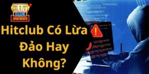 Hitclub Có Lừa Đảo Hay Không? Thật Hư Các Tin Đồn Xuất Hiện