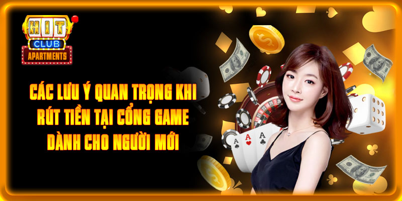 Các lưu ý quan trọng khi rút tiền tại cổng game dành cho người mới